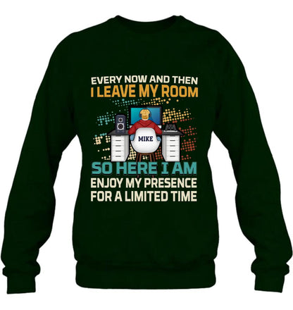 Personalized Gamer T-shirt/Long Sleeve/Sweatshirt/Hoodie - Gift Idea For Gaming Lovers - Every Now And Then I Leave My Room So Here I Am Enjoy My Presence For A Limited Time