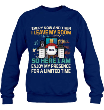 Personalized Gamer T-shirt/Long Sleeve/Sweatshirt/Hoodie - Gift Idea For Gaming Lovers - Every Now And Then I Leave My Room So Here I Am Enjoy My Presence For A Limited Time
