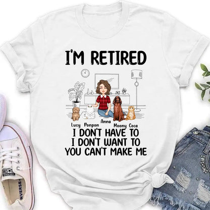 Personalized Dog/Cat Mom Shirt/Hoodie - Gift Idea For Dog/Cat Lovers - Up to 4 Dogs/Cats - I'm Retired I Don't Have To I Don't Want To You Can't Make Me