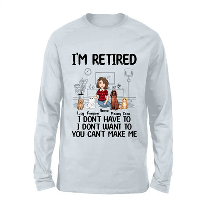 Personalized Dog/Cat Mom Shirt/Hoodie - Gift Idea For Dog/Cat Lovers - Up to 4 Dogs/Cats - I'm Retired I Don't Have To I Don't Want To You Can't Make Me