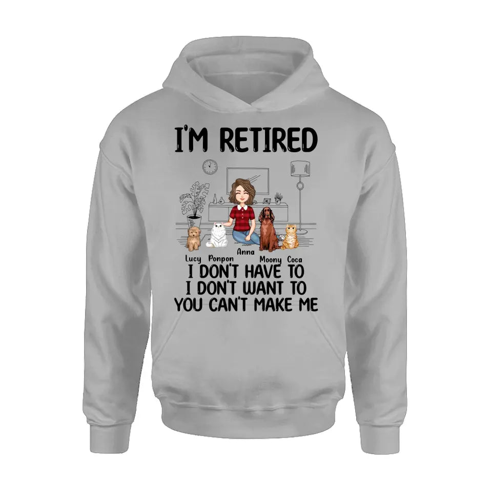 Personalized Dog/Cat Mom Shirt/Hoodie - Gift Idea For Dog/Cat Lovers - Up to 4 Dogs/Cats - I'm Retired I Don't Have To I Don't Want To You Can't Make Me
