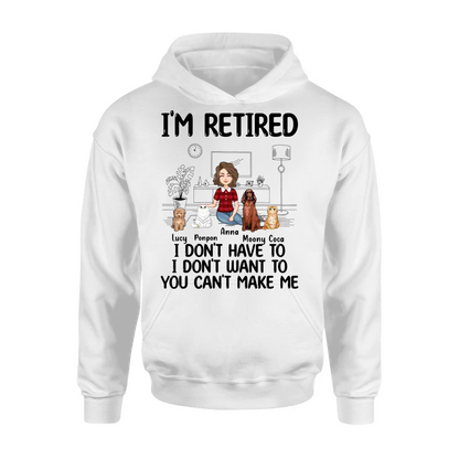 Personalized Dog/Cat Mom Shirt/Hoodie - Gift Idea For Dog/Cat Lovers - Up to 4 Dogs/Cats - I'm Retired I Don't Have To I Don't Want To You Can't Make Me