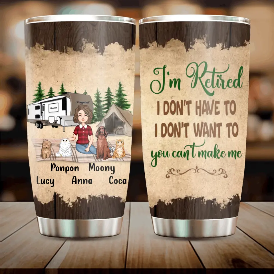 Personalized Dog/Cat Mom Camping Tumbler - Gift Idea For Dog/Cat Lovers - Up to 4 Dogs/Cats - I'm Retired I Don't Have To I Don't Want To You Can't Make Me