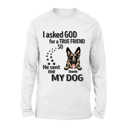Custom Personalized Pet Shirt/Hoodie - Father's Day/Mother's Day Gift Idea for Dog/Cat Lovers - I Asked God For A True Friend So He Sent Me My Dog
