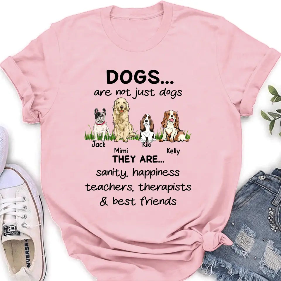 Personalized Dogs Shirt/Hoodie - Gift Idea For Dog Lovers - Up to 4 Dogs - Dogs Are Not Just Dogs They Are Sanity Happiness Teachers Therapists & Best Friends