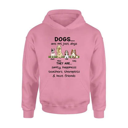 Personalized Dogs Shirt/Hoodie - Gift Idea For Dog Lovers - Up to 4 Dogs - Dogs Are Not Just Dogs They Are Sanity Happiness Teachers Therapists & Best Friends