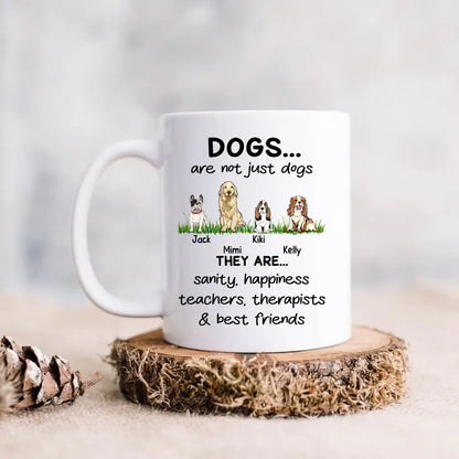 Personalized Dogs Mug - Gift Idea For Dog Lovers - Up to 4 Dogs - Dogs Are Not Just Dogs They Are Sanity Happiness Teachers Therapists & Best Friends