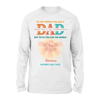 Personalized Dad Shirt/Hoodie - Up to 5 Kids - Father's Day Gift Idea - To The World You Are A Dad But To Us You Are The World