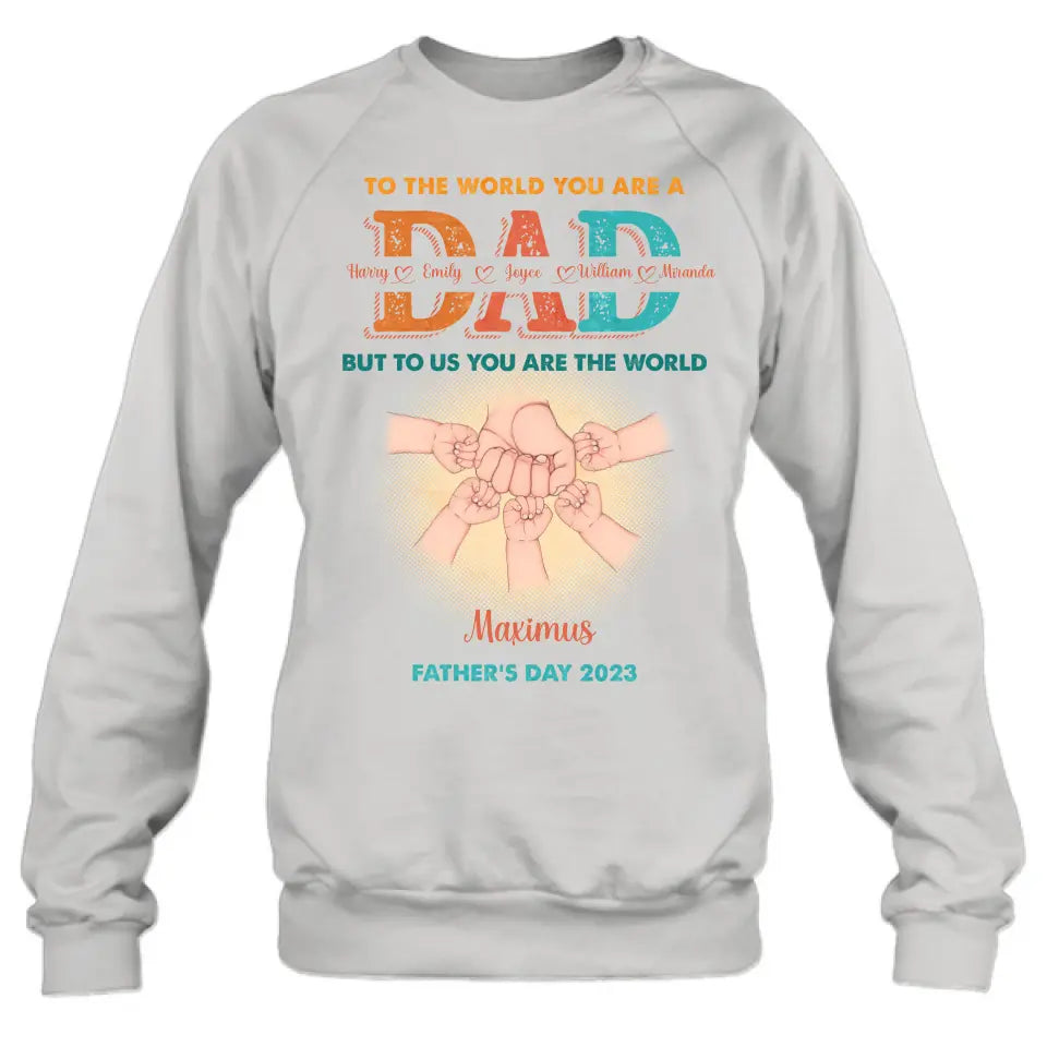 Personalized Dad Shirt/Hoodie - Up to 5 Kids - Father's Day Gift Idea - To The World You Are A Dad But To Us You Are The World