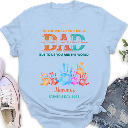 Personalized Dad Shirt/Hoodie - Up to 5 Kids - Father's Day Gift Idea - To The World You Are A Dad But To Us You Are The World