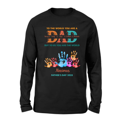 Personalized Dad Shirt/Hoodie - Up to 5 Kids - Father's Day Gift Idea - To The World You Are A Dad But To Us You Are The World