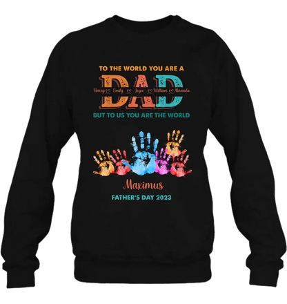 Personalized Dad Shirt/Hoodie - Up to 5 Kids - Father's Day Gift Idea - To The World You Are A Dad But To Us You Are The World