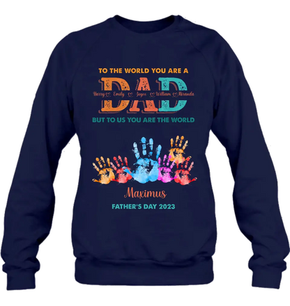 Personalized Dad Shirt/Hoodie - Up to 5 Kids - Father's Day Gift Idea - To The World You Are A Dad But To Us You Are The World