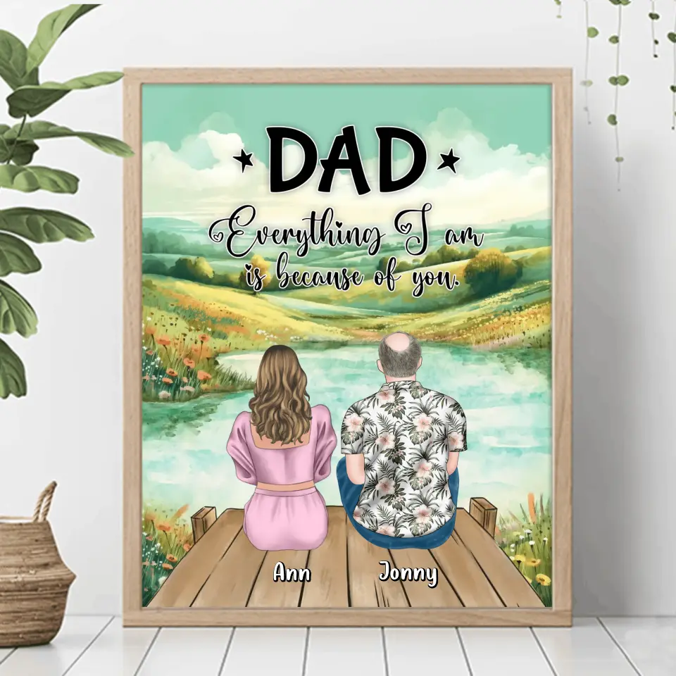 Personalized Dad Poster - Up to 4 Daughters - Father's Day Gift Idea from Daughters - Dad Everything I Am Is Because Of You