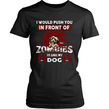Personalized Front Dog T-shirt/Pullover Hoodie - Up to 4 Dogs - Best Gift For Dogs Lover - I Would Push You In Front Of Zombies To Save My Dogs