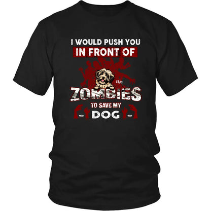 Personalized Front Dog T-shirt/Pullover Hoodie - Up to 4 Dogs - Best Gift For Dogs Lover - I Would Push You In Front Of Zombies To Save My Dogs