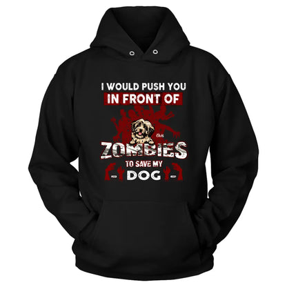 Personalized Front Dog T-shirt/Pullover Hoodie - Up to 4 Dogs - Best Gift For Dogs Lover - I Would Push You In Front Of Zombies To Save My Dogs