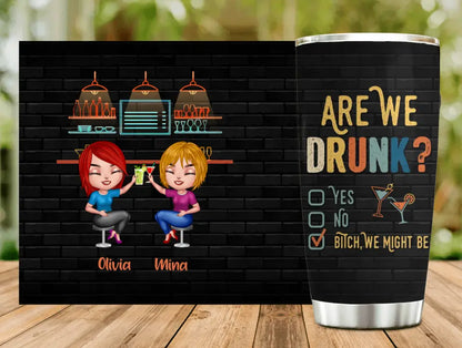 Personalized Drunk Besties Tumbler - Gift Idea For Friends/Besties - Are We Drunk Yes No Bitch We Might Be