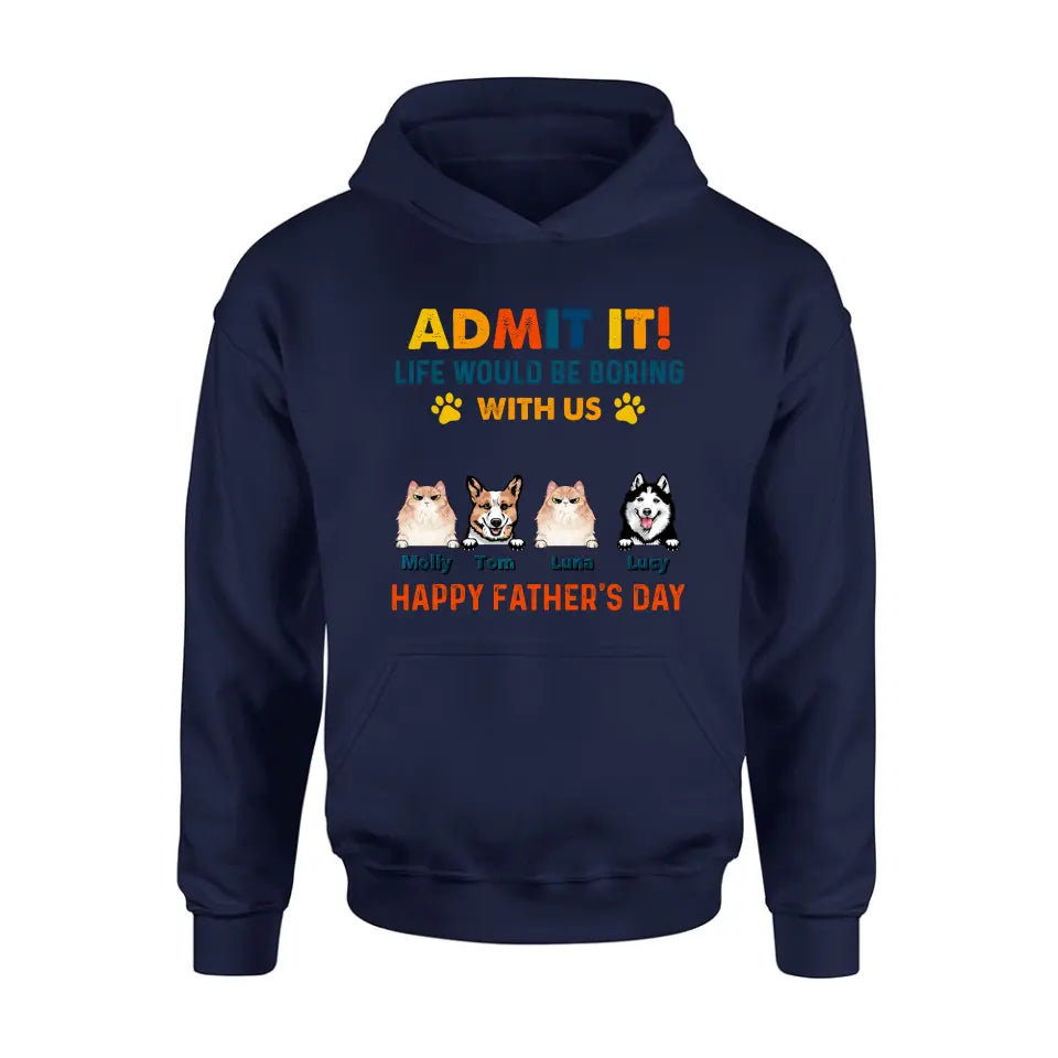 Personalized Pets Dad T-Shirt - Happy Father's Day - Admit It Life Would Be Boring With Us