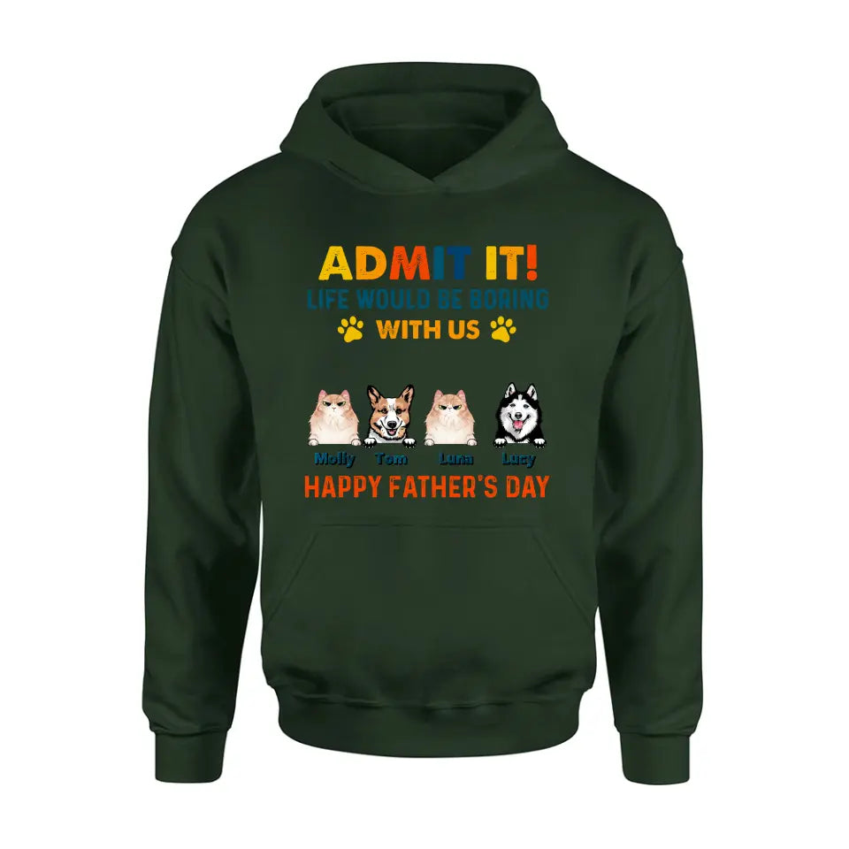Personalized Pets Dad T-Shirt - Happy Father's Day - Admit It Life Would Be Boring With Us