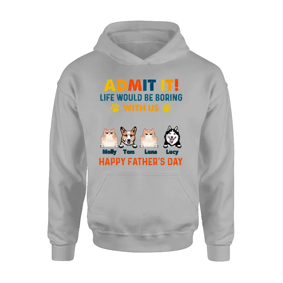 Personalized Pets Dad T-Shirt - Happy Father's Day - Admit It Life Would Be Boring With Us