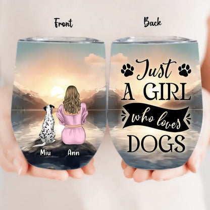 Personalized Dog Mom Wine Tumbler - Up to 6 Dogs - Gift Idea for Dog Lovers - Just A Girl Who Loves Dogs