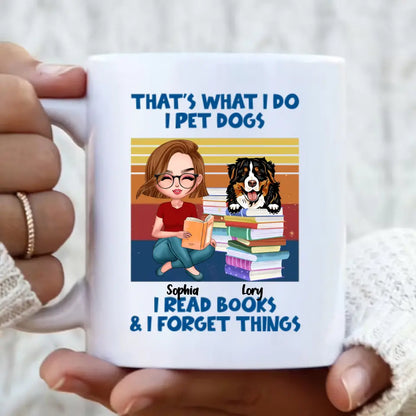 Personalized Reading Girl Mug - Gift Idea For Book Lovers - That's What I Do I Pet Dogs I Read Books & I Forget Things