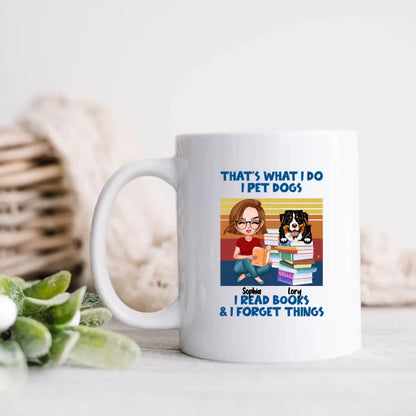Personalized Reading Girl Mug - Gift Idea For Book Lovers - That's What I Do I Pet Dogs I Read Books & I Forget Things