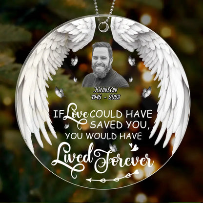 Custom Memorial Circle Acrylic Ornament - Upload Photo - Memorial Gift Idea For Loss Of People/Friends/Family Members - If Love Could Have Saved You
