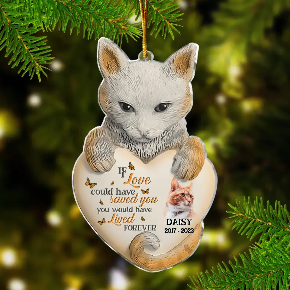 Personalized Memorial Cat Photo Acrylic Ornament - Memorial Gift Idea for Cat Owners - If Love Could Have Saved You
