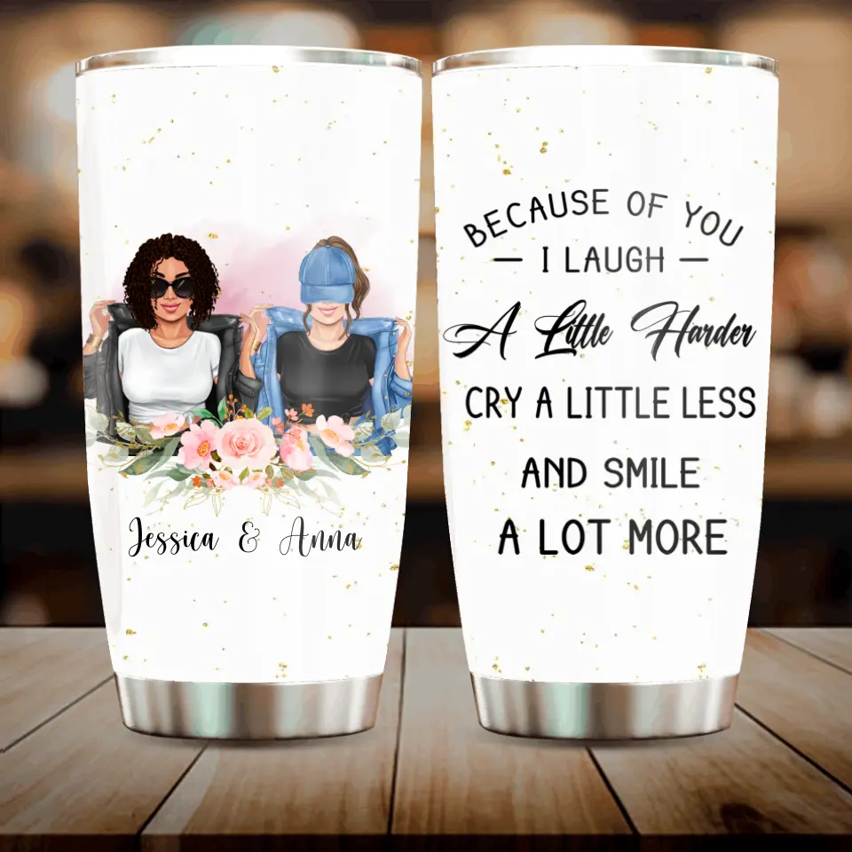 Personalized Besties Tumbler - Gift Idea For Friends/Sisters/Besties - Because Of You I Laugh A Little Harder
