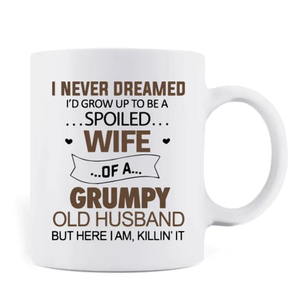 Personalized Couple Coffee Mug - Gift Idea For Couple - I Never Dreamed I'd Grow Up To Be A Spoiled Wife Of A Grumpy Old Husband