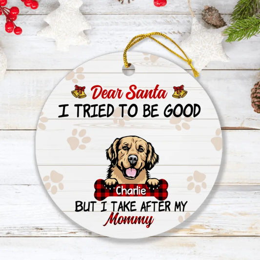 Personalized Dog Mom/Dad Ornament - Up to 4 Dogs - Best Gift For Dog Lover - Dear Santa I Tried To Be Good But I Take After My Mommy/Daddy - QSFLPL
