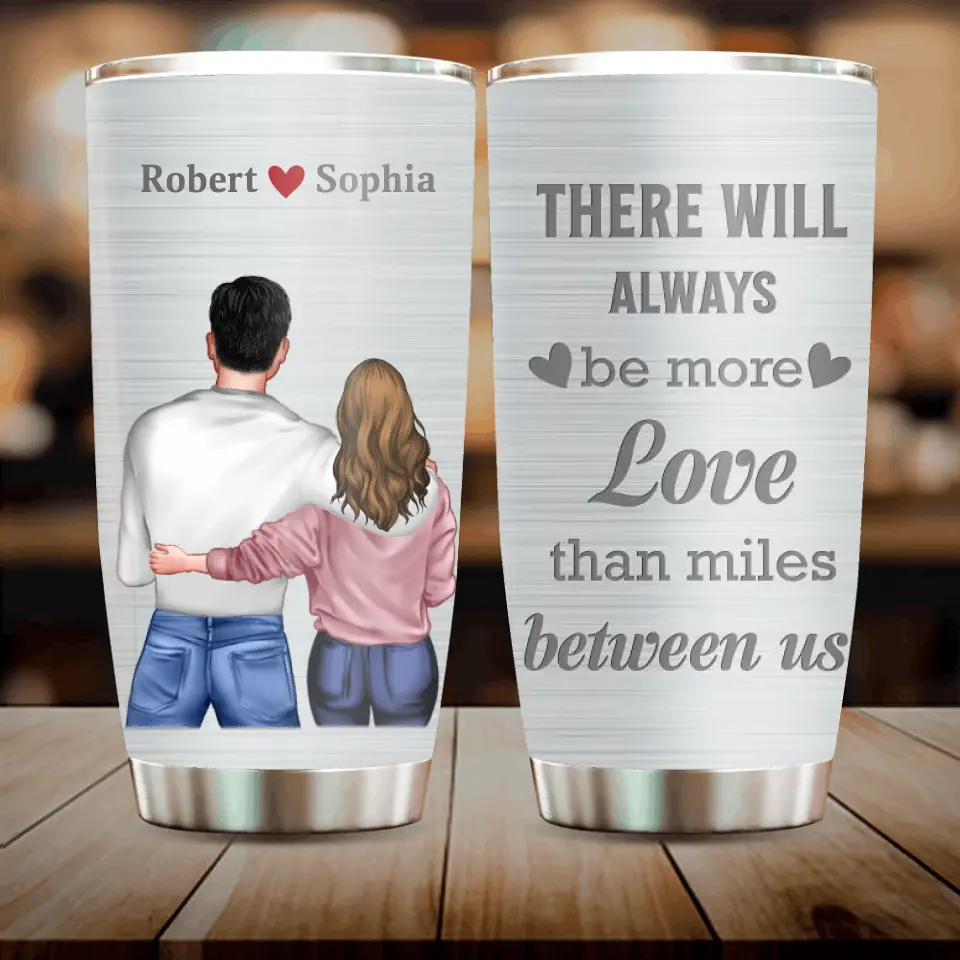 Personalized Couple Tumbler - Gift Idea For Couple/Him/Her/Valentine's Day - There Will Always Be More Love Than Miles Between Us