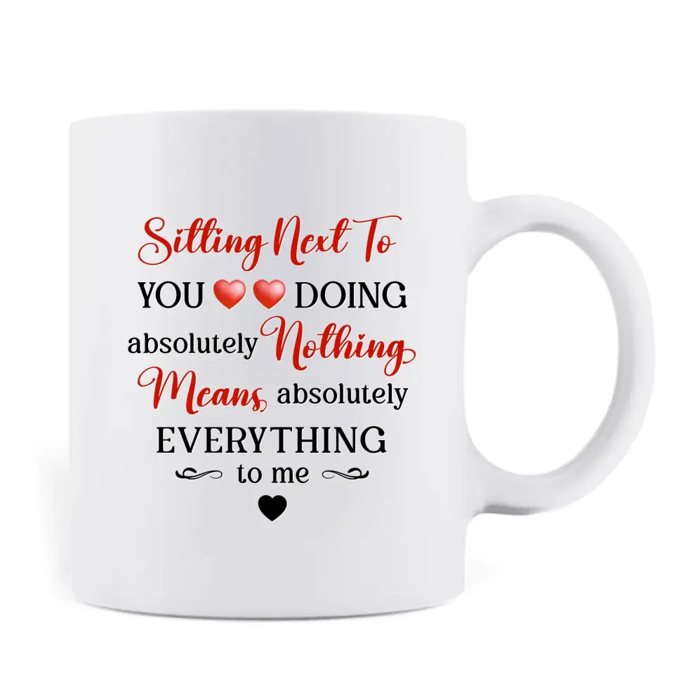 Personalized Couple Coffee Mug - Gift Idea For Couple/Valentine's Day - Sitting Next To You Doing Absolutely Nothing Means Absolutely Everything To Me