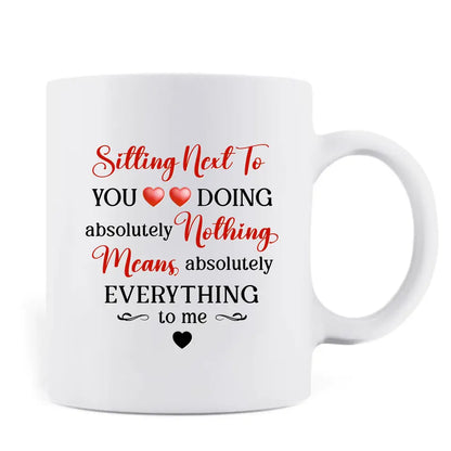 Personalized Couple Coffee Mug - Gift Idea For Couple/Valentine's Day - Sitting Next To You Doing Absolutely Nothing Means Absolutely Everything To Me