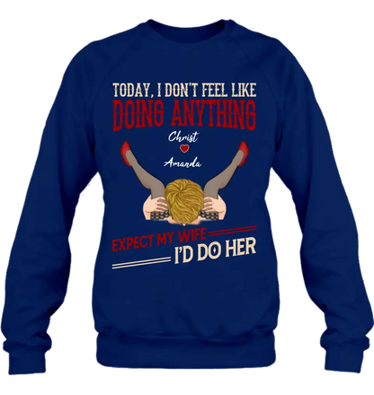 Personalized Couple Sweatshirt/T-Shirt - Gift For Couples - Today I Don't Feel Like Doing Anything Expect My Wife I'd Do Her
