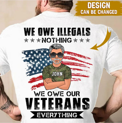 Personalized Veteran T-shirt - Gift Idea For Veteran's Day - We Owe Illegals Nothing We Owe Our Veterans Everything
