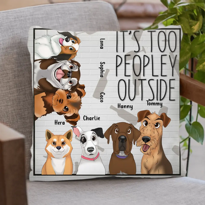 Personalized Dog Pillow Cover - Gift Idea For Dog Lovers/Mother's Day - It's Too Peopley Outside