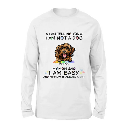 Personalized Pet Mom Shirt/Hoodie - Gift Idea For Dog/Cat Lover/Mother's Day - I Am Telling You I Am Not A Dog My Mom Said I Am A Baby And My Mom Is Always Right