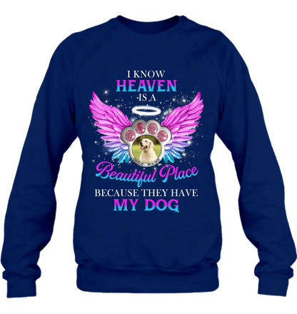 Personalized Memorial Dog Photo Shirt/Hoodie - Memorial Gift For Dog Lover - I Know Heaven Is A Beautiful Place Because They Have My Dog