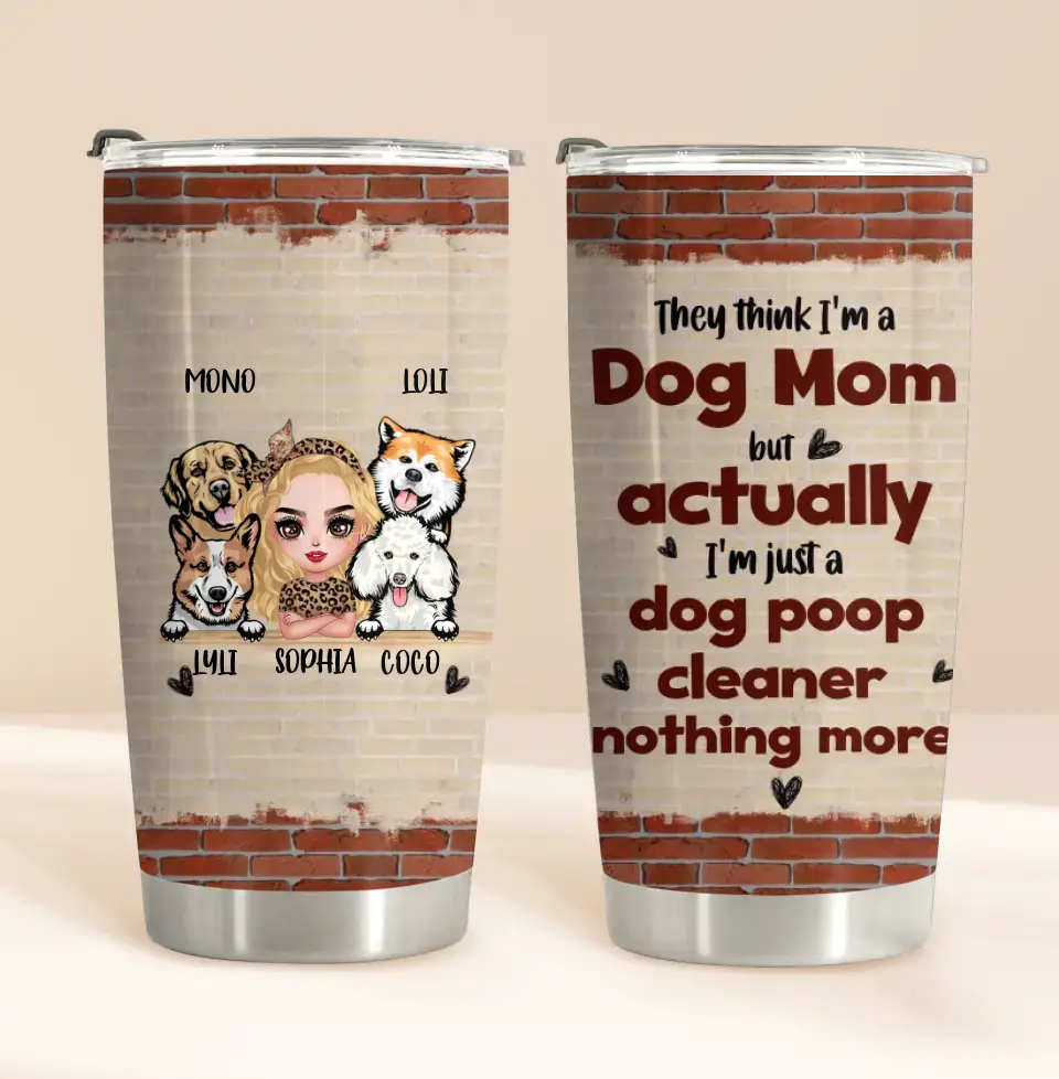 Personalized Dog Mom Tumbler - Up To 4 Dogs - Gift Idea For Mother's Day/Dog Lovers - Actually I'm Just A Dog Poop Cleaner Nothing More
