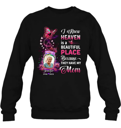 Personalized Memorial Photo Shirt/Hoodie - Memorial Gift Idea For Family/Mother's Day/Father's Day - I Know Heaven Is A Beautiful Place Because They Have My Mom