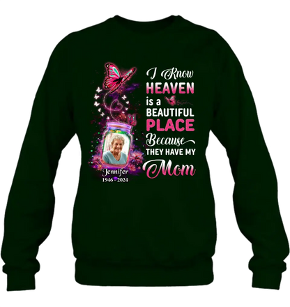 Personalized Memorial Photo Shirt/Hoodie - Memorial Gift Idea For Family/Mother's Day/Father's Day - I Know Heaven Is A Beautiful Place Because They Have My Mom