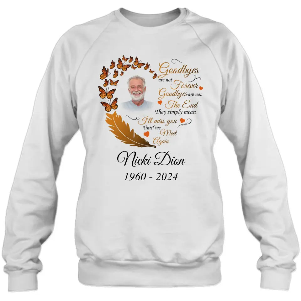Personalized Memorial Photo Shirt/Hoodie - Memorial Gift Idea for Mother's Day/Father's Day - Goodbyes Are Not Forever Goodbyes Are Not The End