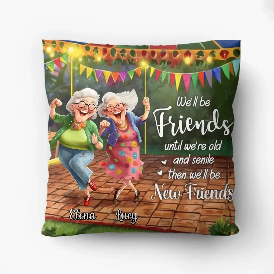 Personalized Old Friends Pillow Cover - Gift Idea For Besties/Sisters - We'll Be Friends Until We're Old And Senile Then We'll Be New Friends