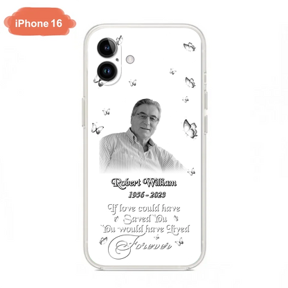 Custom Personalized Memorial Phone Case - Upload Photo - Memorial Gift Idea For Family Member/ Pet Lover - If Love Could Have Saved You You Would Have Lived Forever