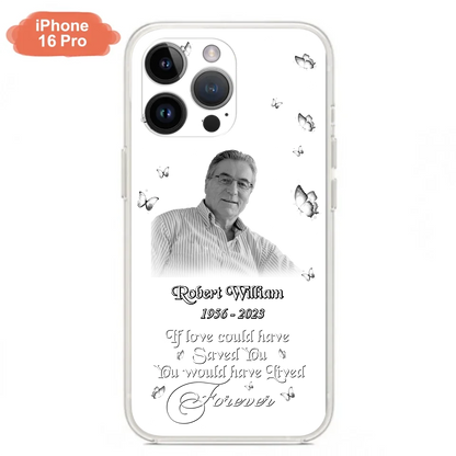 Custom Personalized Memorial Phone Case - Upload Photo - Memorial Gift Idea For Family Member/ Pet Lover - If Love Could Have Saved You You Would Have Lived Forever