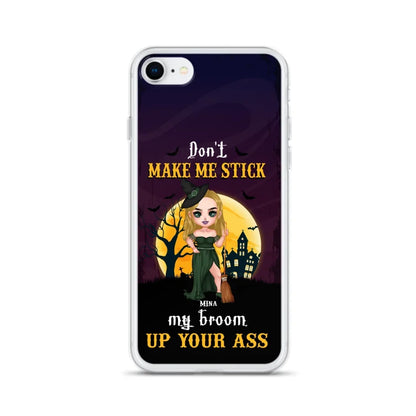 Custom Personalized Witch Phone Case - Gift Idea For Halloween/ Friends/ Sisters - Don't Make Me Stick My Broom Up Your Ass - Case For iPhone And Samsung