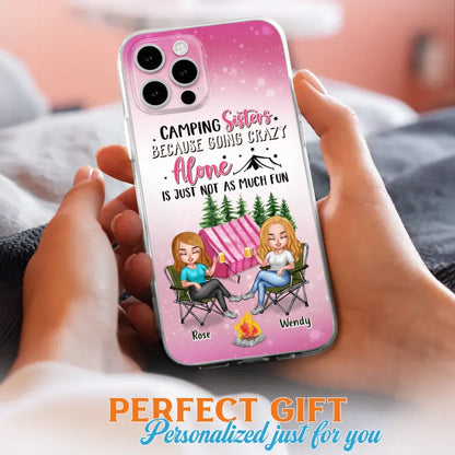 Custom Personalized Camping Sisters iPhone/Samsung Phone Case - Upto 5 People - Gift For Friends/ Camping Lover - Camping Sisters Because Going Crazy Alone Is Just Not As Much Fun